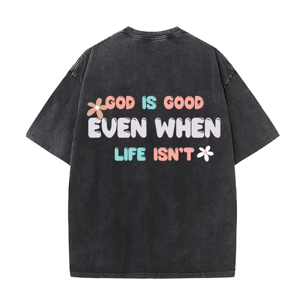Christianartworkshop God Is Good Even When Life Isn't Unisex Washed T-Shirt