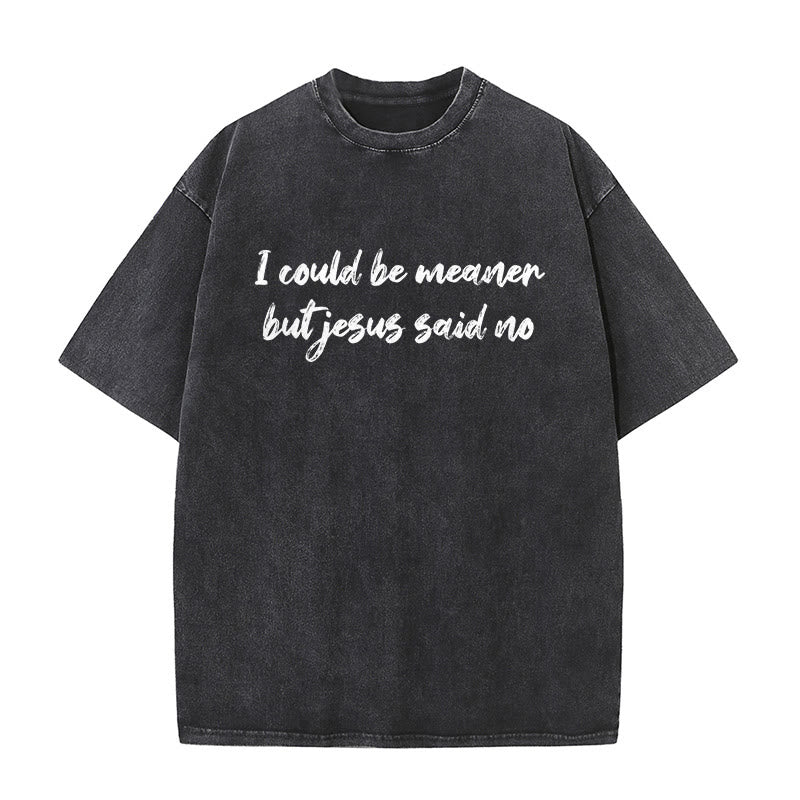 Christianartworkshop I Could Be Meaner But Jesus Said No Funny Faith Quote Washed Unisex T-Shirt