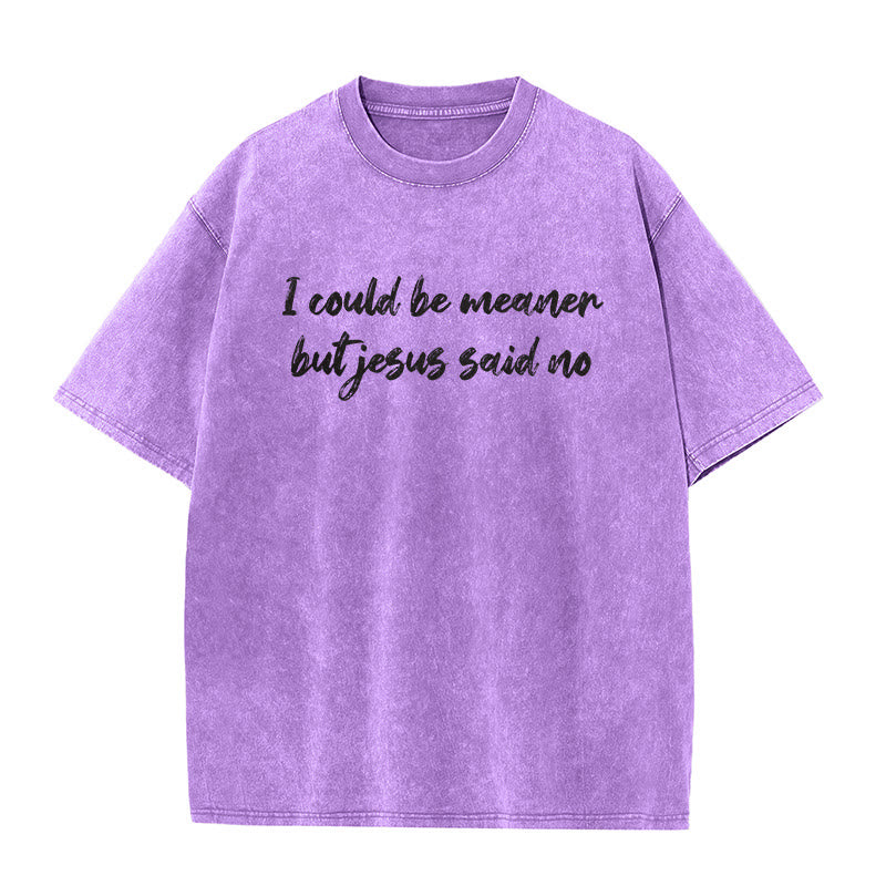 Christianartworkshop I Could Be Meaner But Jesus Said No Funny Faith Quote Washed Unisex T-Shirt