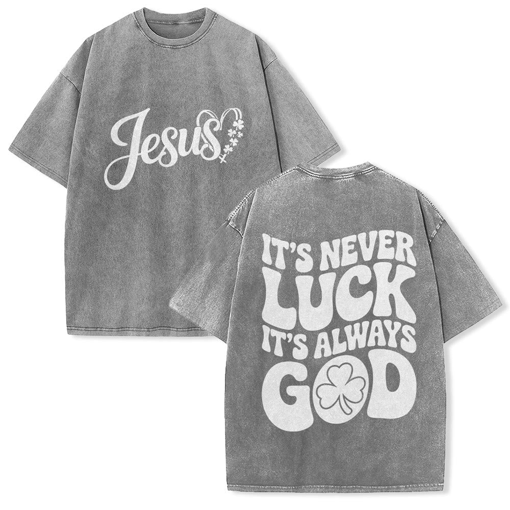 Christianartworkshop It's Never Luck It's Always God Jesus Unisex Washed T-Shirt