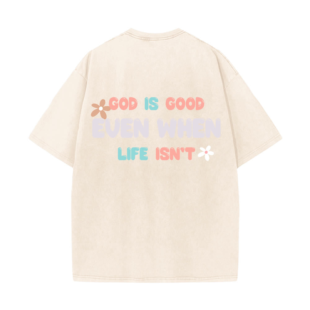 Christianartworkshop God Is Good Even When Life Isn't Unisex Washed T-Shirt