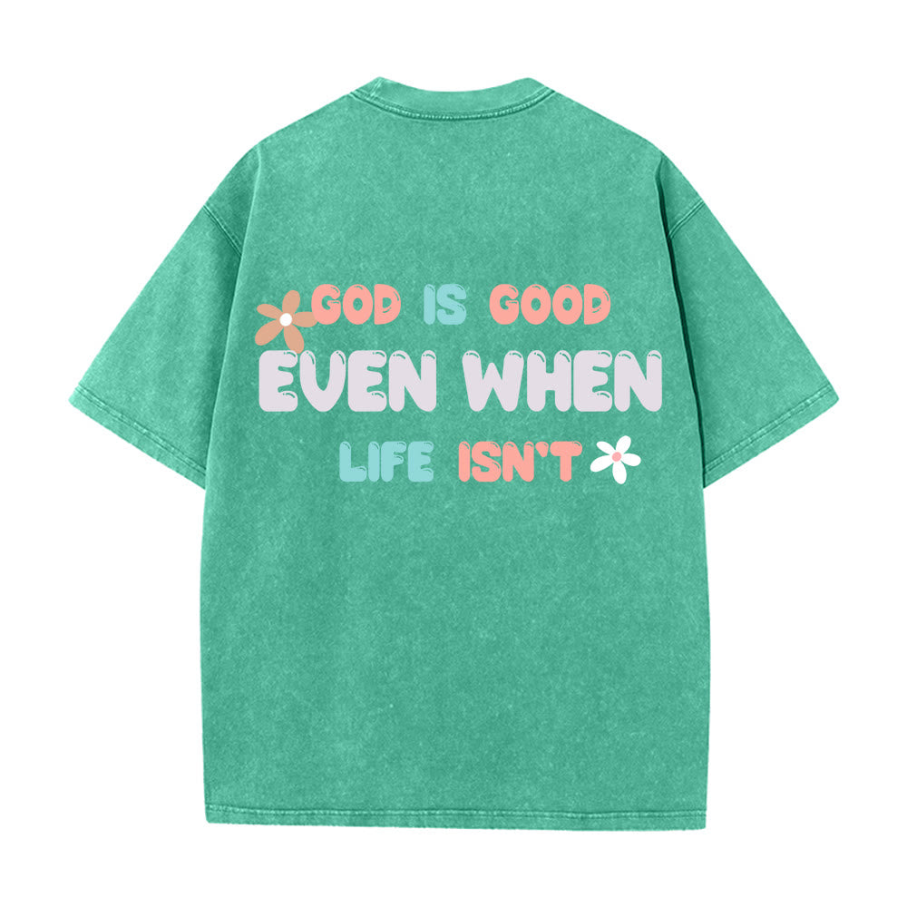 Christianartworkshop God Is Good Even When Life Isn't Unisex Washed T-Shirt