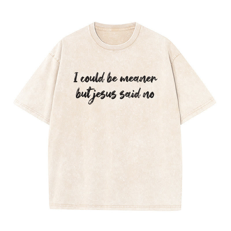 Christianartworkshop I Could Be Meaner But Jesus Said No Funny Faith Quote Washed Unisex T-Shirt